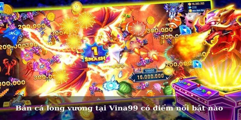 Bắn cá long vương tại Vina99 có điểm nổi bật nào