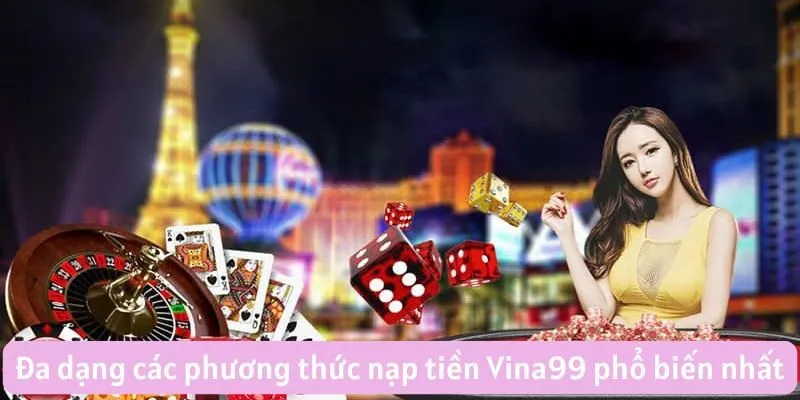 Đa dạng các phương thức nạp tiền Vina99 phổ biến nhất
