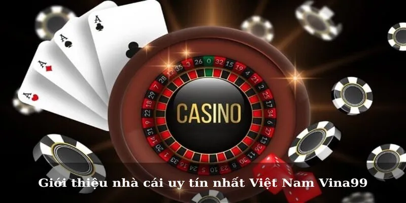 Giới thiệu nhà cái uy tín nhất Việt Nam Vina99
