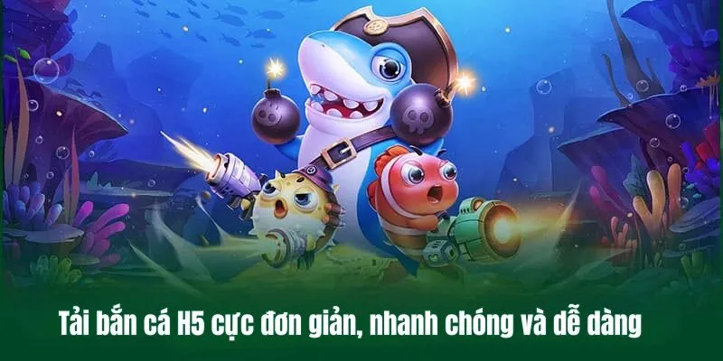 Tải bắn cá H5 cực đơn giản, nhanh chóng và dễ dàng