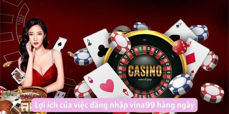 Lợi ích của việc đăng nhập vina99 hàng ngày