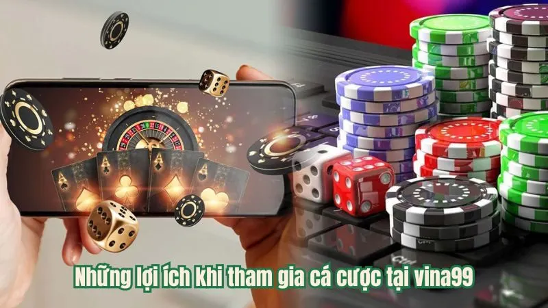 Những lợi ích khi tham gia cá cược tại vina99