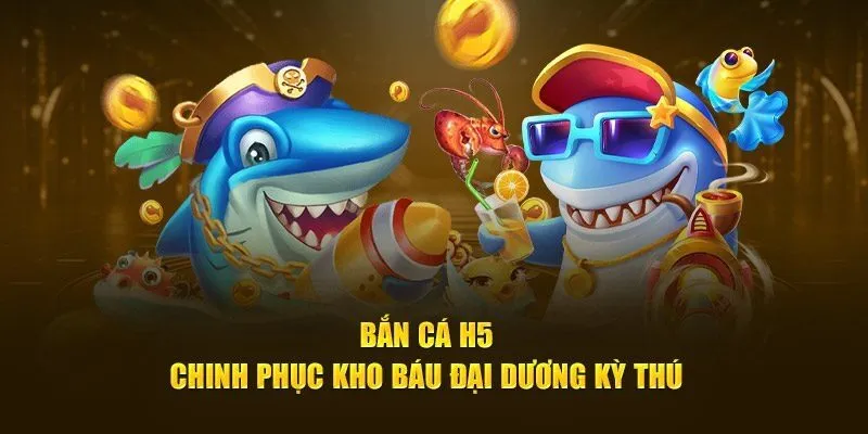 Tìm hiểu một số thông tin tổng quan về tựa game bắn cá H5