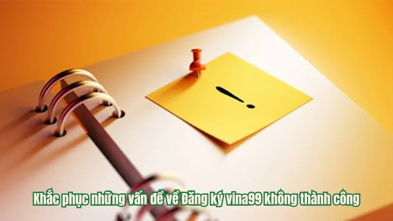 Khắc phục những vấn đề về Đăng ký vina99 không thành công