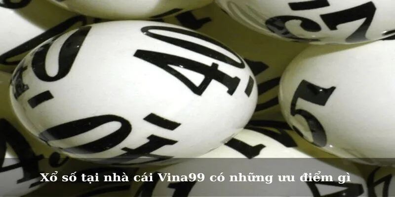 Xổ số tại nhà cái Vina99 có những ưu điểm gì